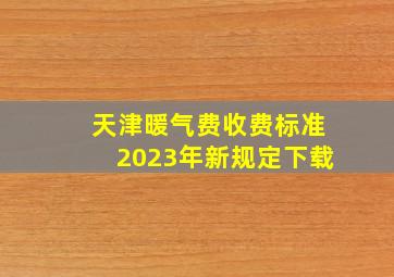 天津暖气费收费标准2023年新规定下载