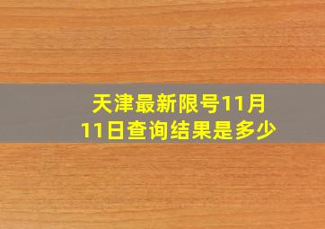 天津最新限号11月11日查询结果是多少