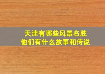 天津有哪些风景名胜他们有什么故事和传说