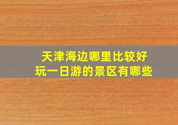 天津海边哪里比较好玩一日游的景区有哪些