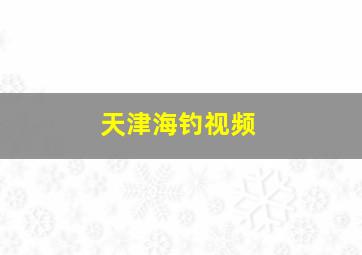 天津海钓视频