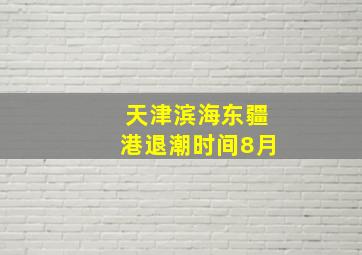 天津滨海东疆港退潮时间8月