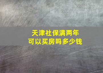 天津社保满两年可以买房吗多少钱