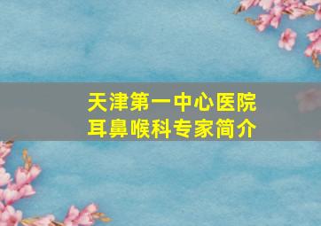 天津第一中心医院耳鼻喉科专家简介