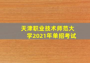 天津职业技术师范大学2021年单招考试