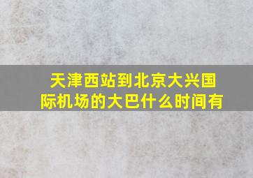 天津西站到北京大兴国际机场的大巴什么时间有