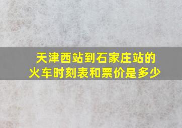 天津西站到石家庄站的火车时刻表和票价是多少