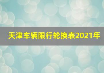 天津车辆限行轮换表2021年