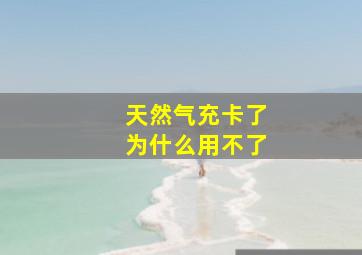 天然气充卡了为什么用不了