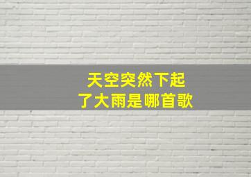 天空突然下起了大雨是哪首歌