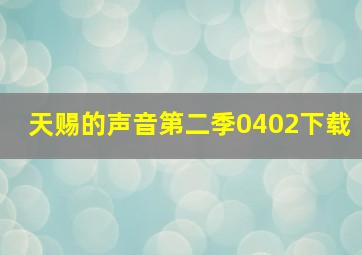 天赐的声音第二季0402下载