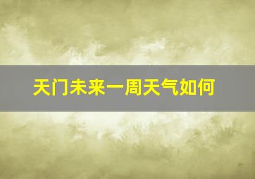 天门未来一周天气如何