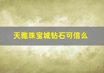 天雅珠宝城钻石可信么