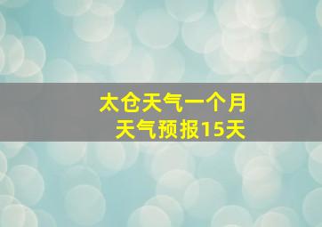 太仓天气一个月天气预报15天