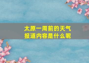 太原一周前的天气报道内容是什么呢