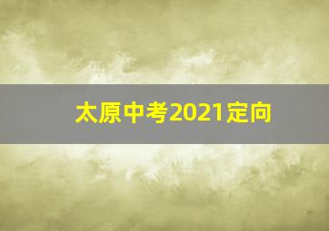 太原中考2021定向