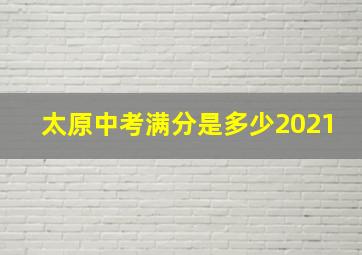 太原中考满分是多少2021