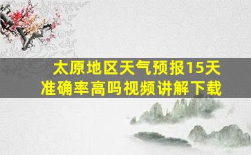 太原地区天气预报15天准确率高吗视频讲解下载