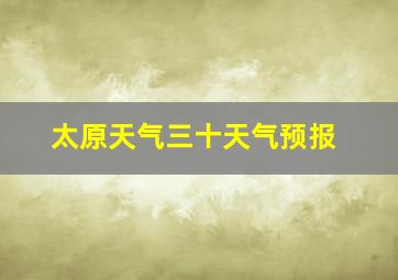 太原天气三十天气预报