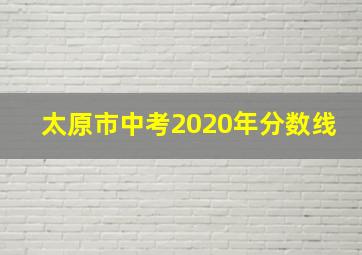 太原市中考2020年分数线