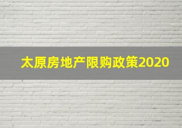 太原房地产限购政策2020