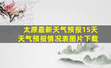 太原最新天气预报15天天气预报情况表图片下载