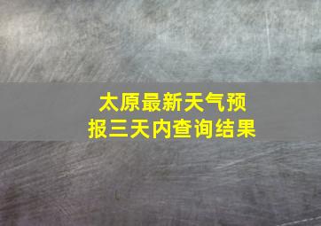 太原最新天气预报三天内查询结果