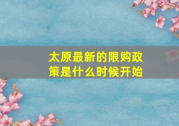 太原最新的限购政策是什么时候开始