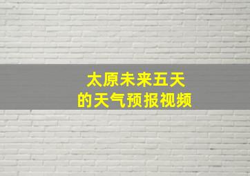 太原未来五天的天气预报视频