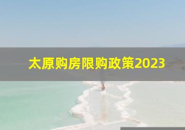 太原购房限购政策2023