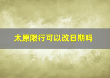 太原限行可以改日期吗