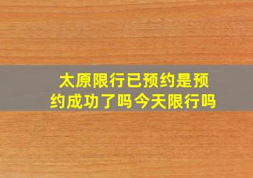 太原限行已预约是预约成功了吗今天限行吗