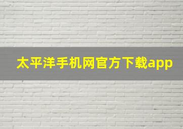 太平洋手机网官方下载app