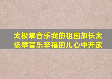 太极拳音乐我的祖国加长太极拳音乐辛福的儿心中开放