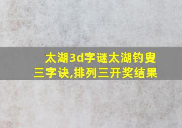 太湖3d字谜太湖钓叟三字诀,排列三开奖结果