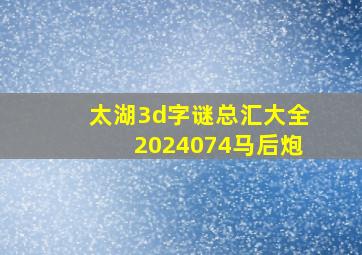 太湖3d字谜总汇大全2024074马后炮