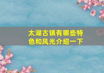 太湖古镇有哪些特色和风光介绍一下