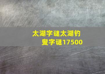 太湖字谜太湖钓叟字谜17500