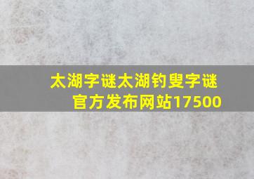 太湖字谜太湖钓叟字谜官方发布网站17500