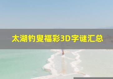 太湖钓叟福彩3D字谜汇总