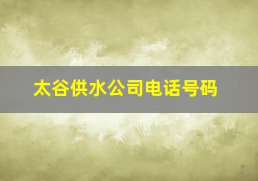 太谷供水公司电话号码