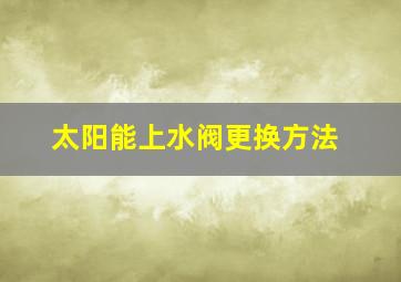 太阳能上水阀更换方法