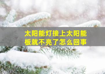 太阳能灯接上太阳能板就不亮了怎么回事