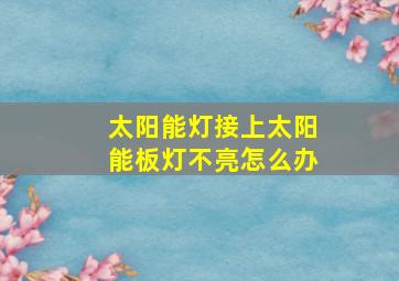 太阳能灯接上太阳能板灯不亮怎么办