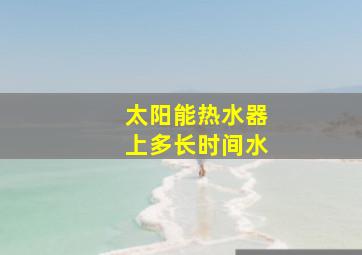 太阳能热水器上多长时间水