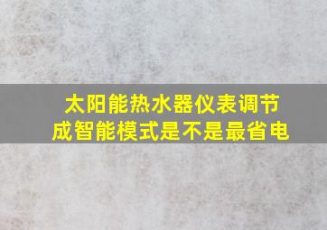 太阳能热水器仪表调节成智能模式是不是最省电