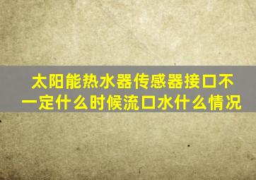 太阳能热水器传感器接口不一定什么时候流口水什么情况