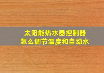 太阳能热水器控制器怎么调节温度和自动水