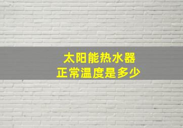 太阳能热水器正常温度是多少