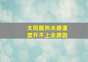 太阳能热水器温度升不上去原因